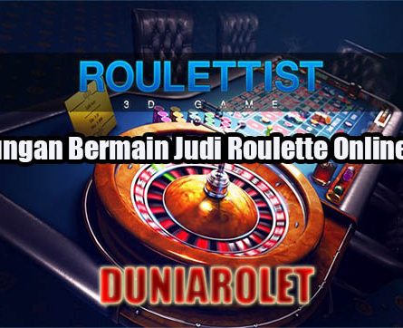 Keuntungan Bermain Judi Roulette Online Resmi